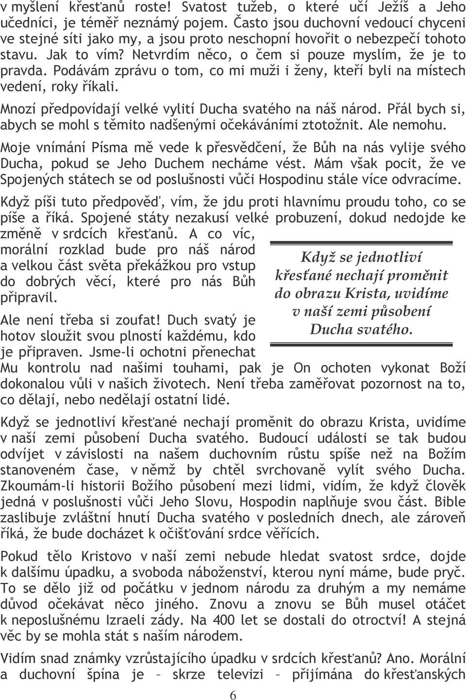 B('% % #& C%% 6 Když se jednotliví kesané nechají promnit do obrazu Krista, uvidíme v naší zemi psobení Ducha