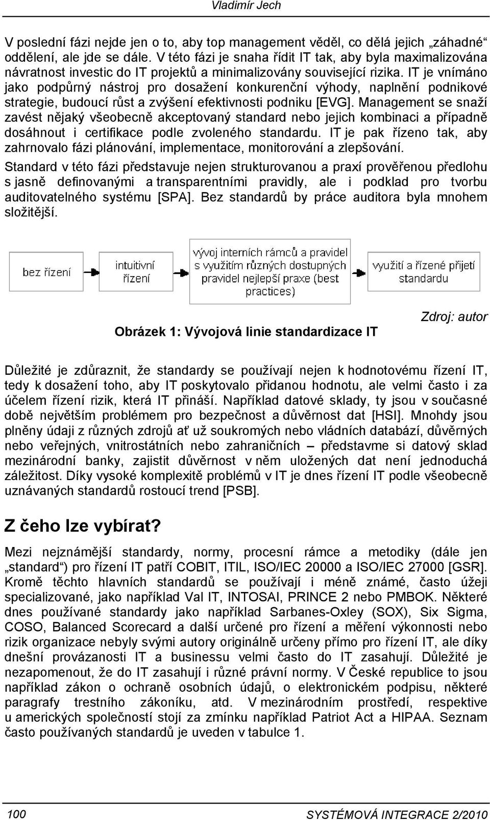 IT je vnímáno jako podpůrný nástroj pro dosažení konkurenční výhody, naplnění podnikové strategie, budoucí růst a zvýšení efektivnosti podniku [EVG].