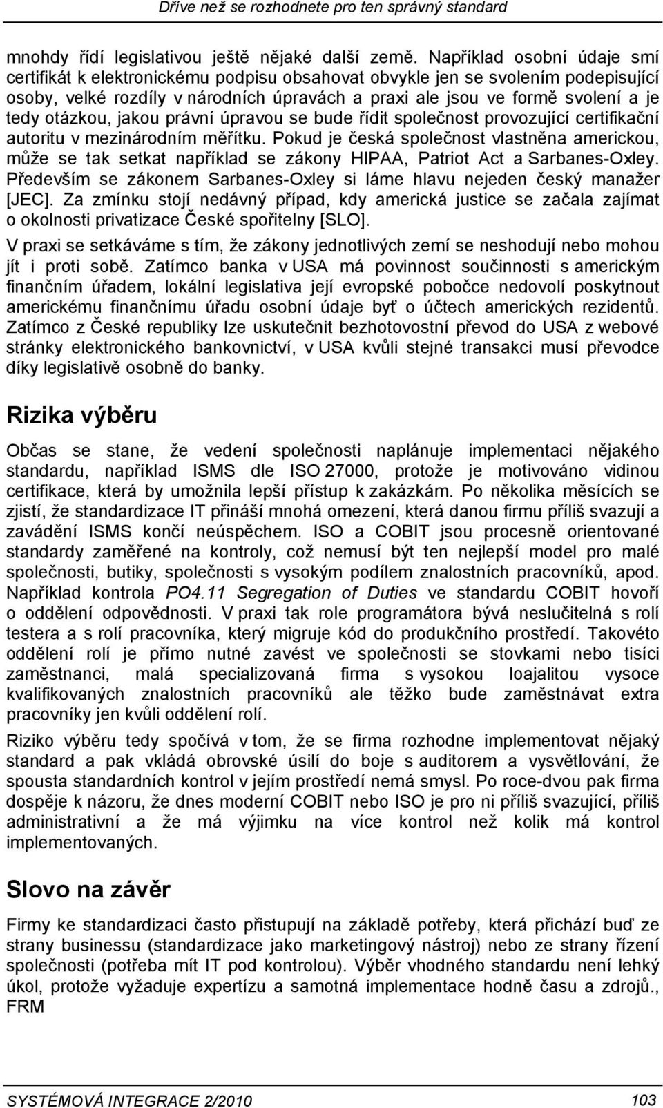 otázkou, jakou právní úpravou se bude řídit společnost provozující certifikační autoritu v mezinárodním měřítku.