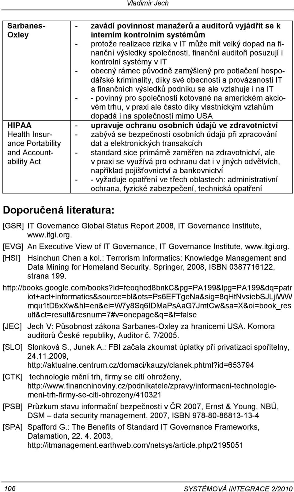 obecnosti a provázanosti IT a finančních výsledků podniku se ale vztahuje i na IT - - povinný pro společnosti kotované na americkém akciovém trhu, v praxi ale často díky vlastnickým vztahům dopadá i