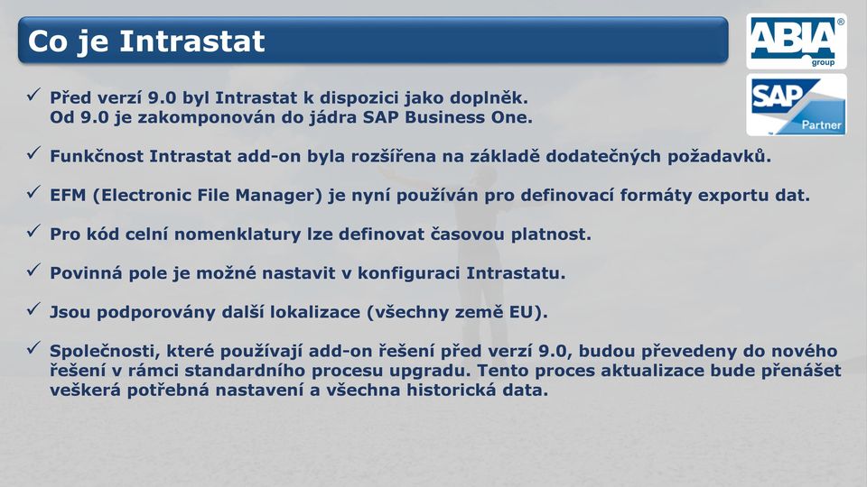 Pro kód celní nomenklatury lze definovat časovou platnost. Povinná pole je možné nastavit v konfiguraci Intrastatu. Jsou podporovány další lokalizace (všechny země EU).