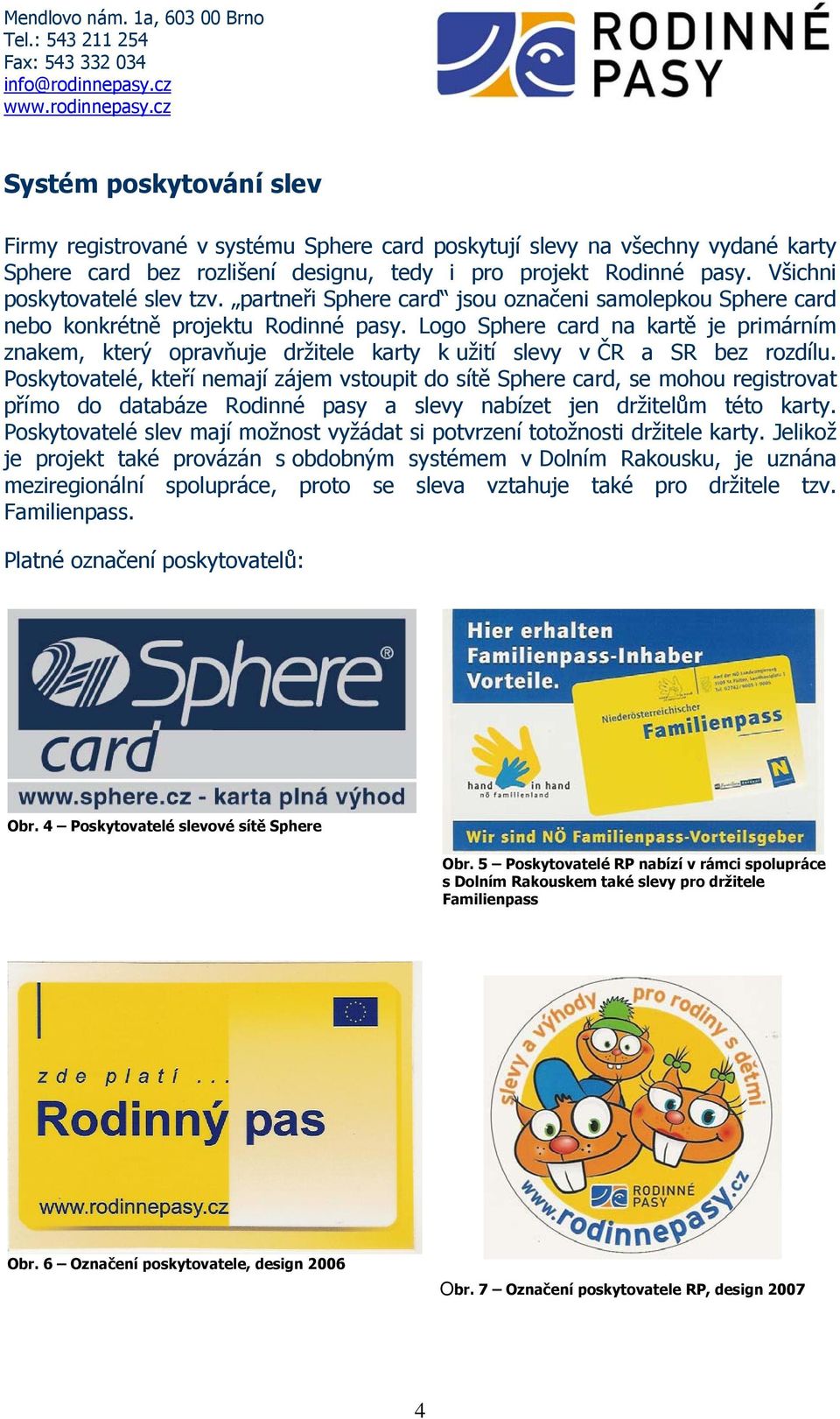 Logo Sphere card na kartě je primárním znakem, který opravňuje držitele karty k užití slevy v ČR a SR bez rozdílu.