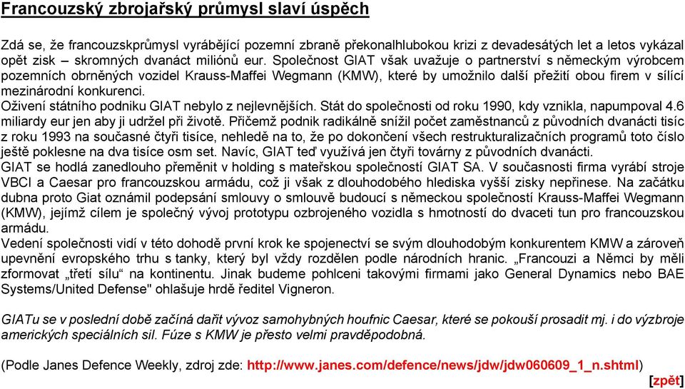 Oživení státního podniku GIAT nebylo z nejlevnějších. Stát do společnosti od roku 1990, kdy vznikla, napumpoval 4.6 miliardy eur jen aby ji udržel při životě.