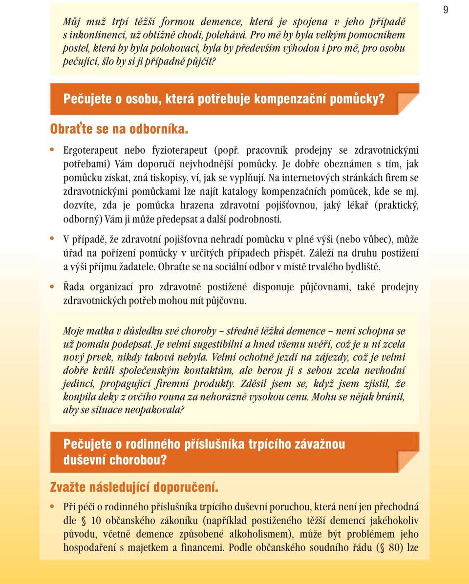 9 Pečujeteosobu,kterápotřebujekompenzačnípomůcky? Obraťtesenaodborníka. Ergoterapeut nebo fyzioterapeut (popř. pracovník prodejny se zdravotnickými potřebami) Vám doporučí nejvhodnější pomůcky.