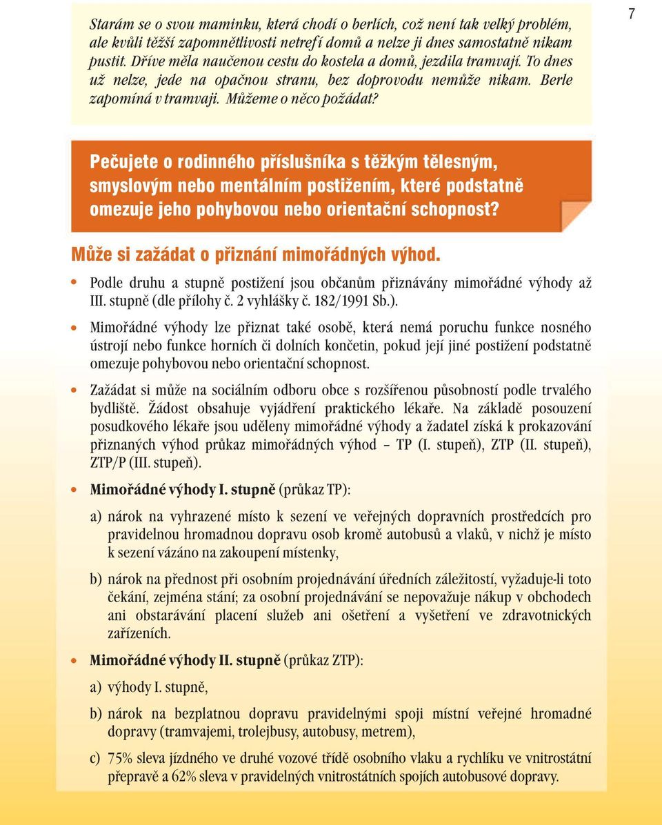 7 Pečujeteorodinéhopříslušníkastěžkýmtělesným, smyslovýmnebomentálnímpostižením,kterépodstatně omezujejehopohybovouneborientačníschopnost? Můžesizažádatopřiznánímimořádnýchvýhod.