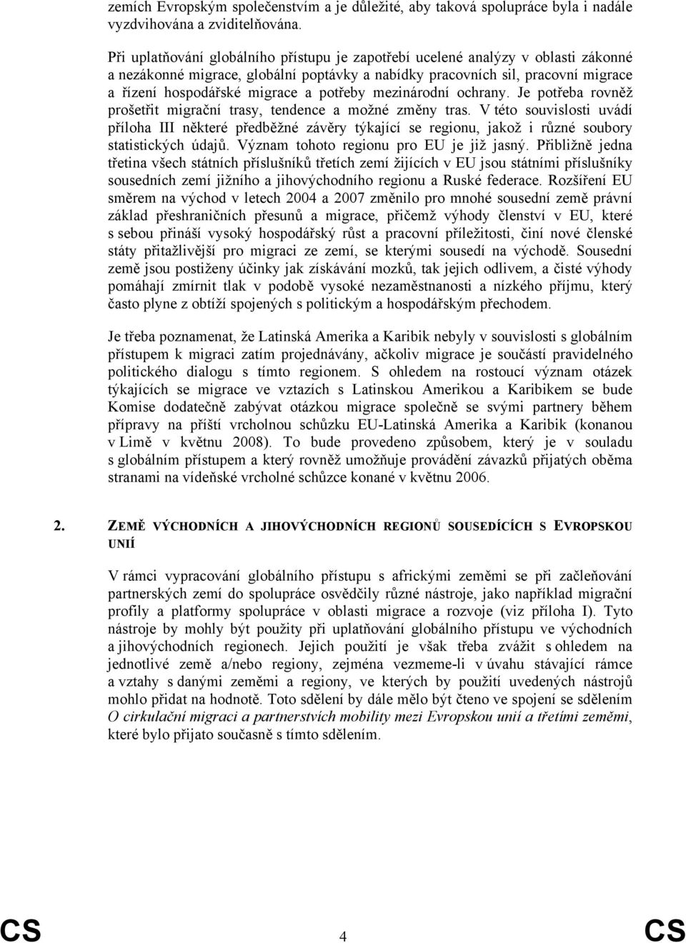 potřeby mezinárodní ochrany. Je potřeba rovněž prošetřit migrační trasy, tendence a možné změny tras.