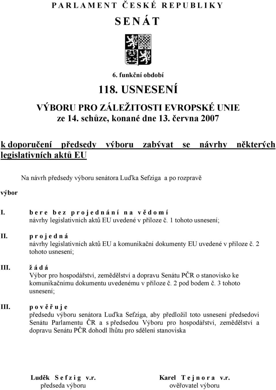 b e r e b e z p r o j e d n á n í n a v ě d o m í návrhy legislativních aktů EU uvedené v příloze č. 1 tohoto usnesení; II. III.