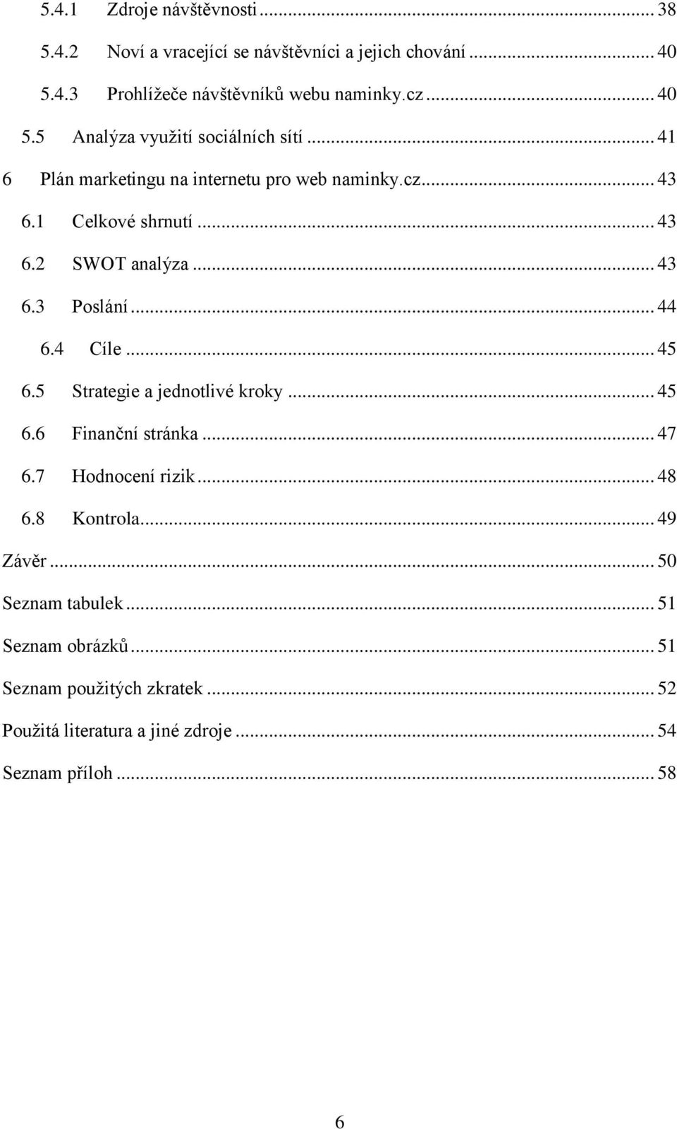 5 Strategie a jednotlivé kroky... 45 6.6 Finanční stránka... 47 6.7 Hodnocení rizik... 48 6.8 Kontrola... 49 Závěr... 50 Seznam tabulek.