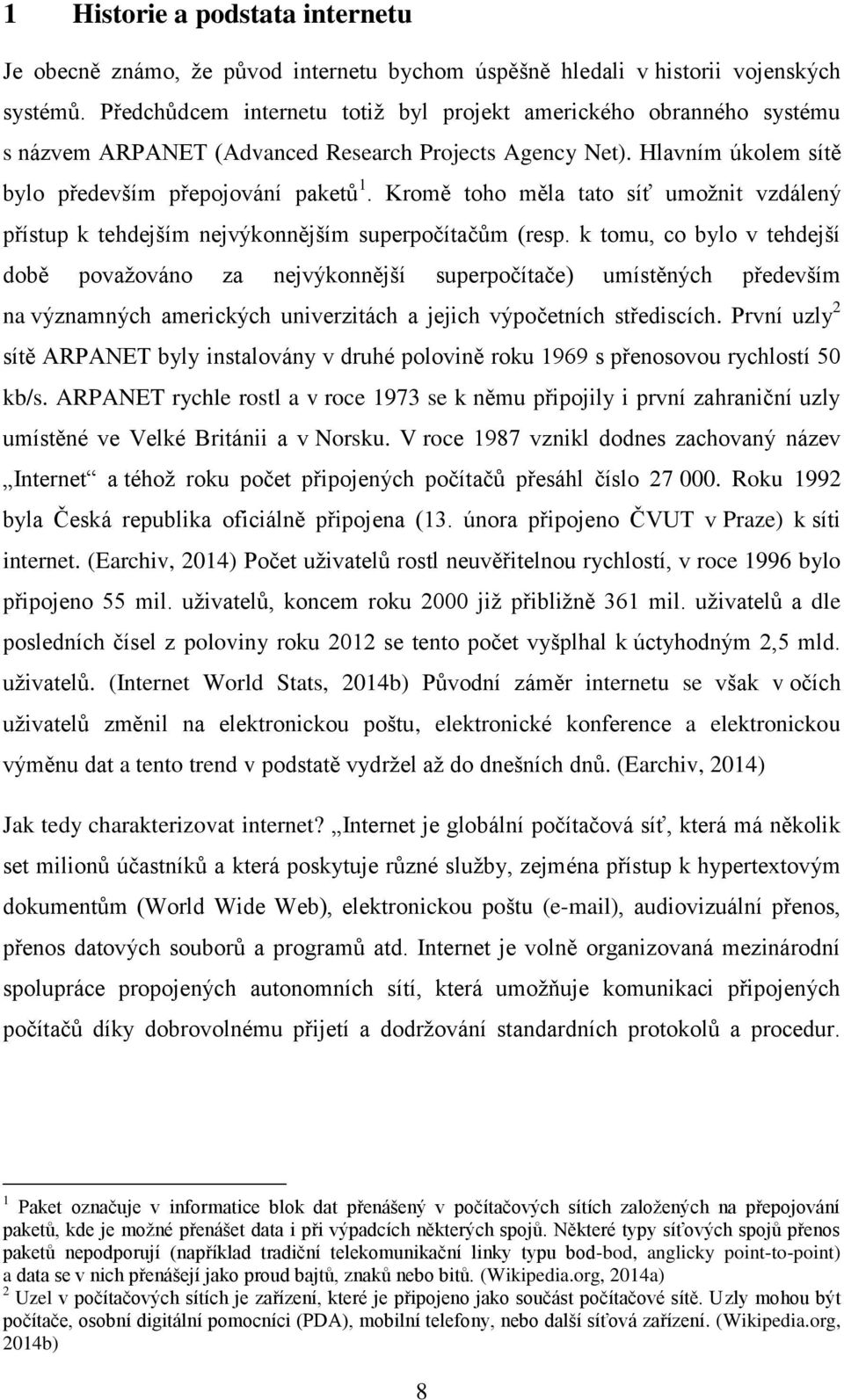 Kromě toho měla tato síť umoţnit vzdálený přístup k tehdejším nejvýkonnějším superpočítačům (resp.