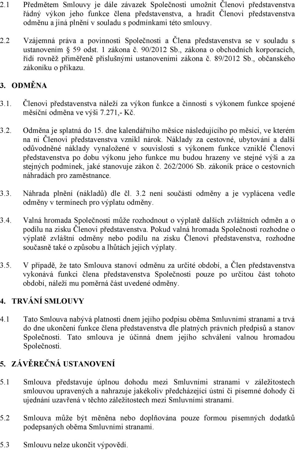 , zákona o obchodních korporacích, řídí rovněž přiměřeně příslušnými ustanoveními zákona č. 89/2012