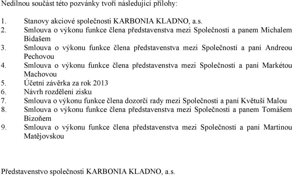 Smlouva o výkonu funkce člena představenstva mezi Společností a paní Markétou Machovou 5. Účetní závěrka za rok 2013 6. Návrh rozdělení zisku 7.