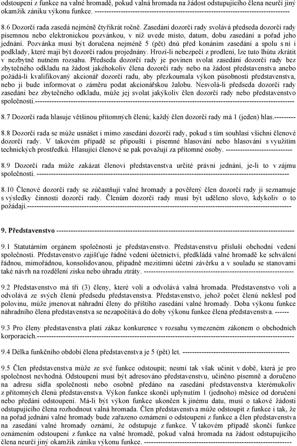 Zasedání dozorčí rady svolává předseda dozorčí rady písemnou nebo elektronickou pozvánkou, v níž uvede místo, datum, dobu zasedání a pořad jeho jednání.