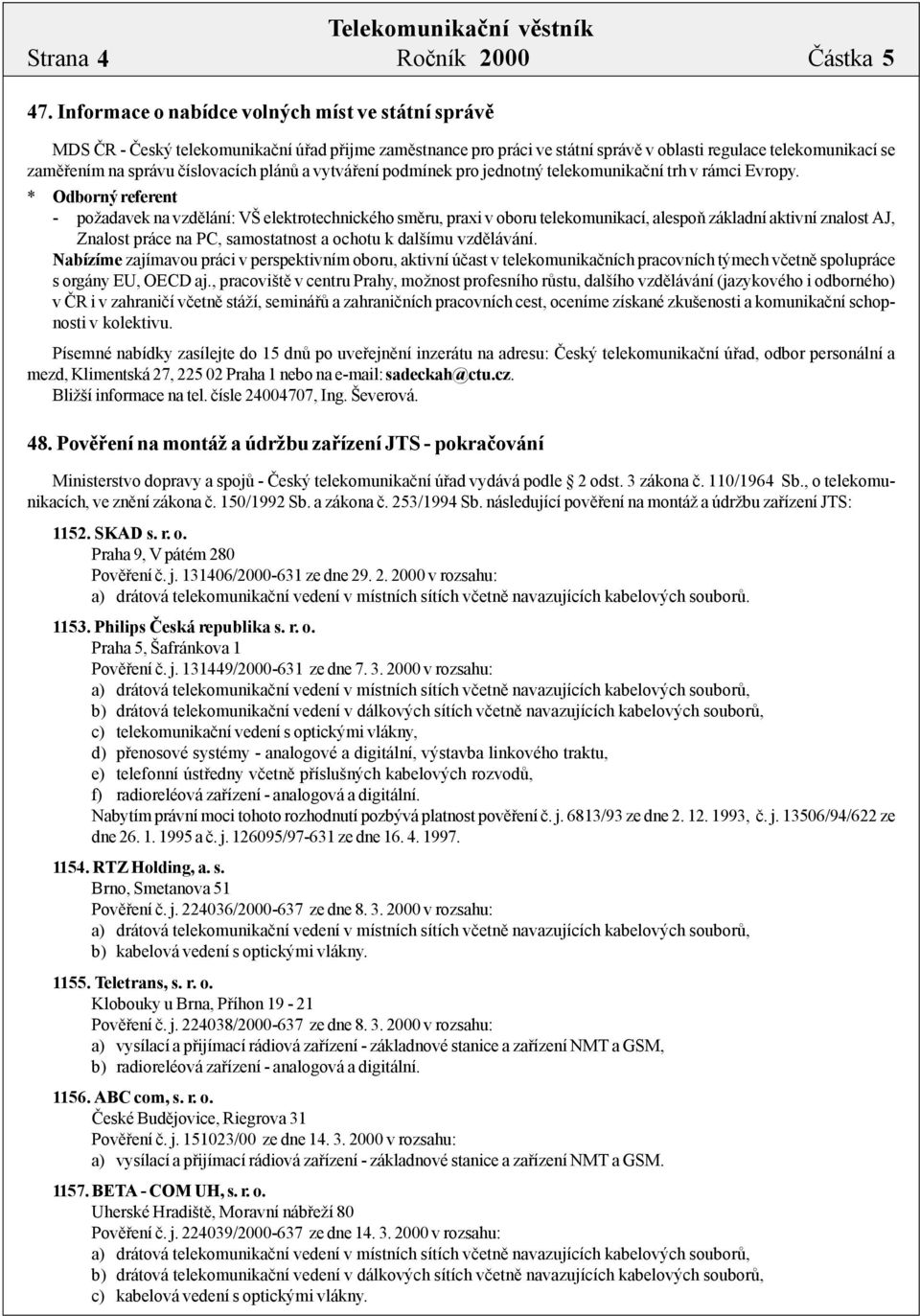 číslovacích plánů a vytváření podmínek pro jednotný telekomunikační trh v rámci Evropy.