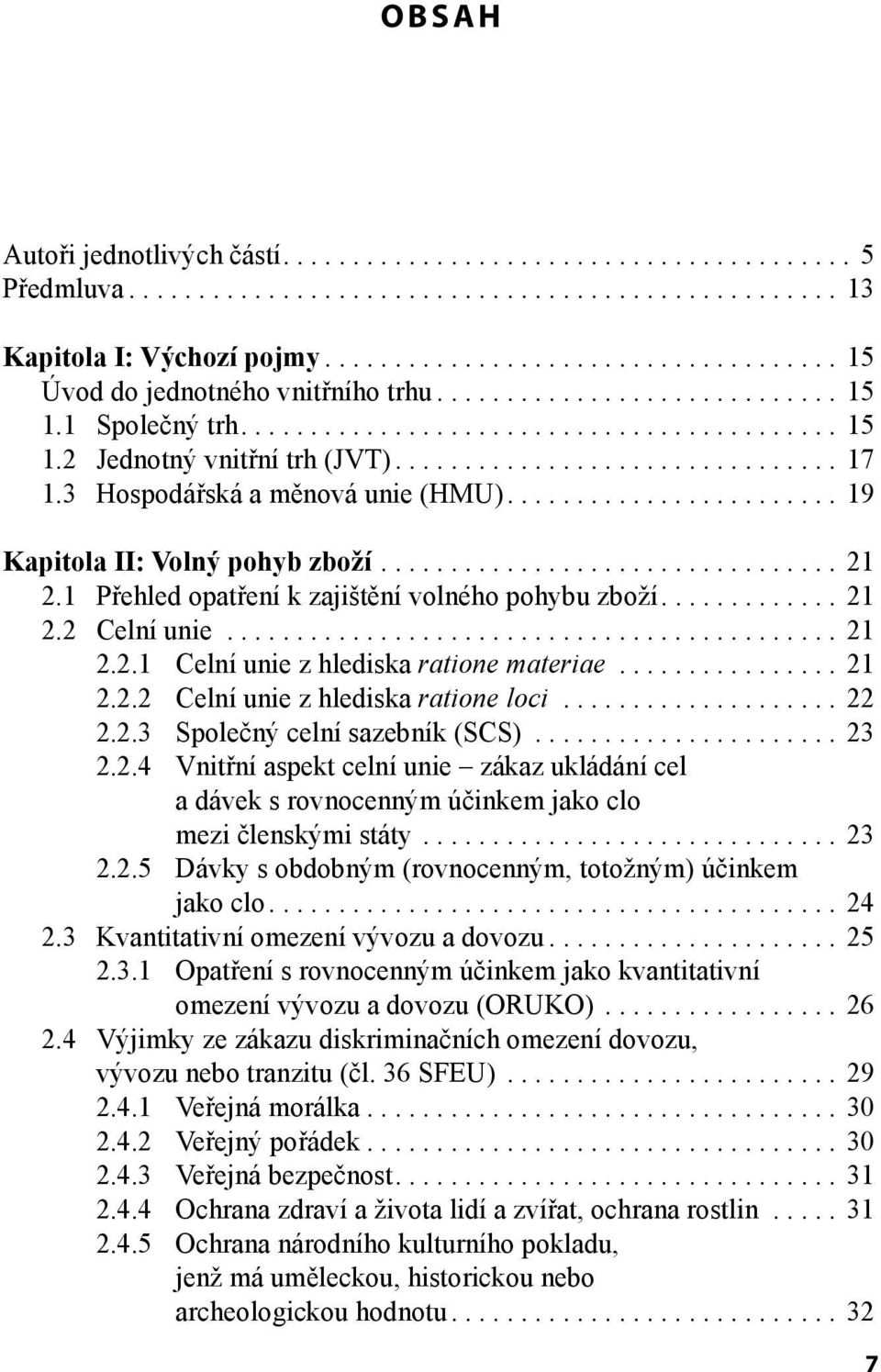 ....................... 19 Kapitola II: Volný pohyb zboží................................. 21 2.1 Přehled opatření k zajištění volného pohybu zboží............. 21 2.2 Celní unie............................................ 21 2.2.1 Celní unie z hlediska ratione materiae.