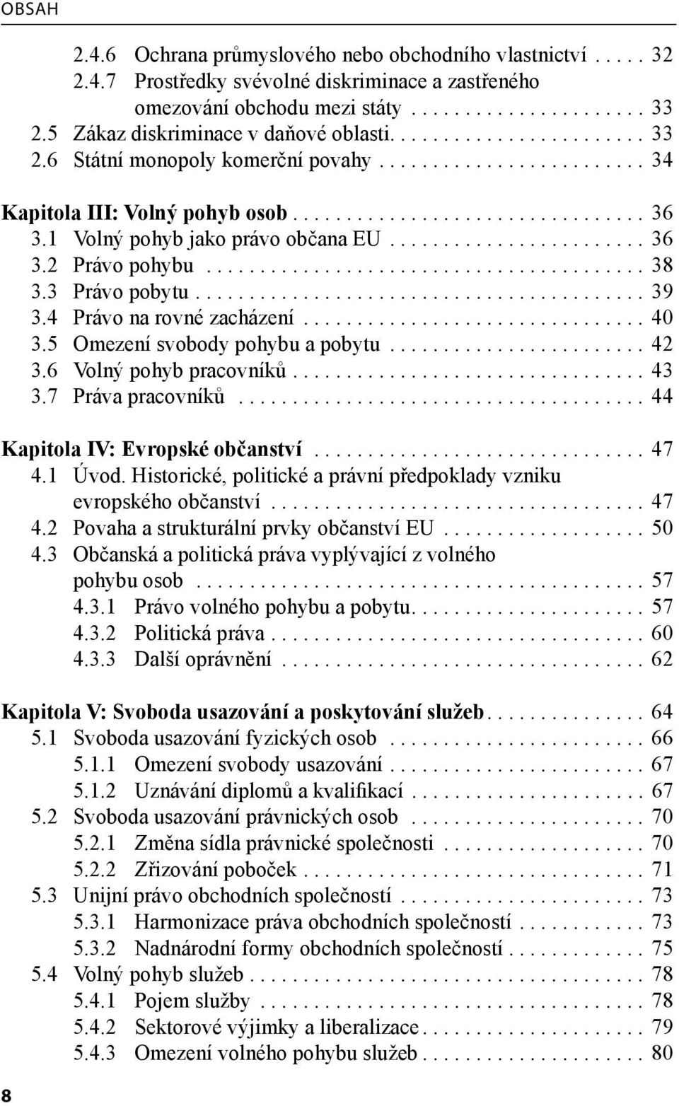 1 Volný pohyb jako právo občana EU........................ 36 3.2 Právo pohybu......................................... 38 3.3 Právo pobytu.......................................... 39 3.