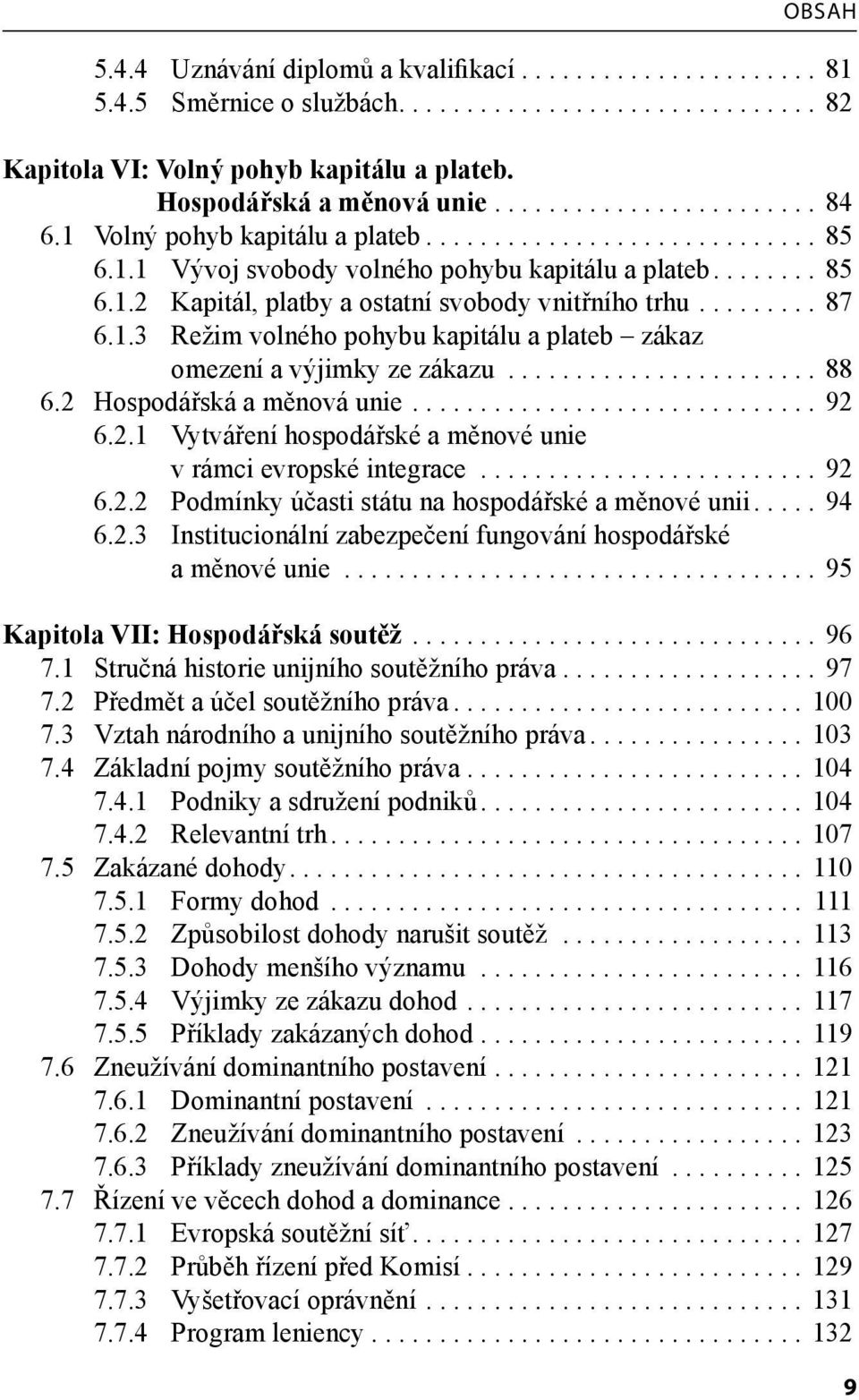 ...................... 88 6.2 Hospodářská a měnová unie.............................. 92 6.2.1 Vytváření hospodářské a měnové unie v rámci evropské integrace......................... 92 6.2.2 Podmínky účasti státu na hospodářské a měnové unii.