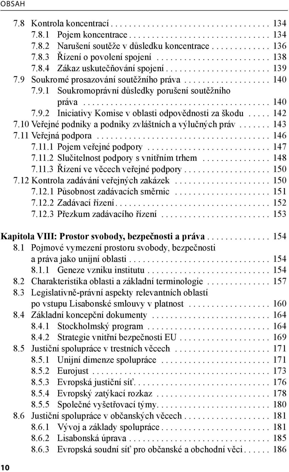 ........................................ 140 7.9.2 Iniciativy Komise v oblasti odpovědnosti za škodu..... 142 7.10 Veřejné podniky a podniky zvláštních a výlučných práv....... 143 7.