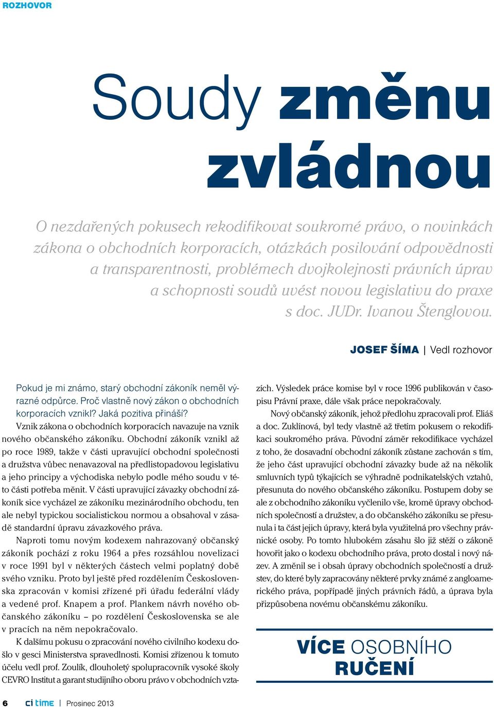 Josef Šíma Vedl rozhovor Pokud je mi známo, starý obchodní zákoník neměl výrazné odpůrce. Proč vlastně nový zákon o obchodních korporacích vznikl? Jaká pozitiva přináší?