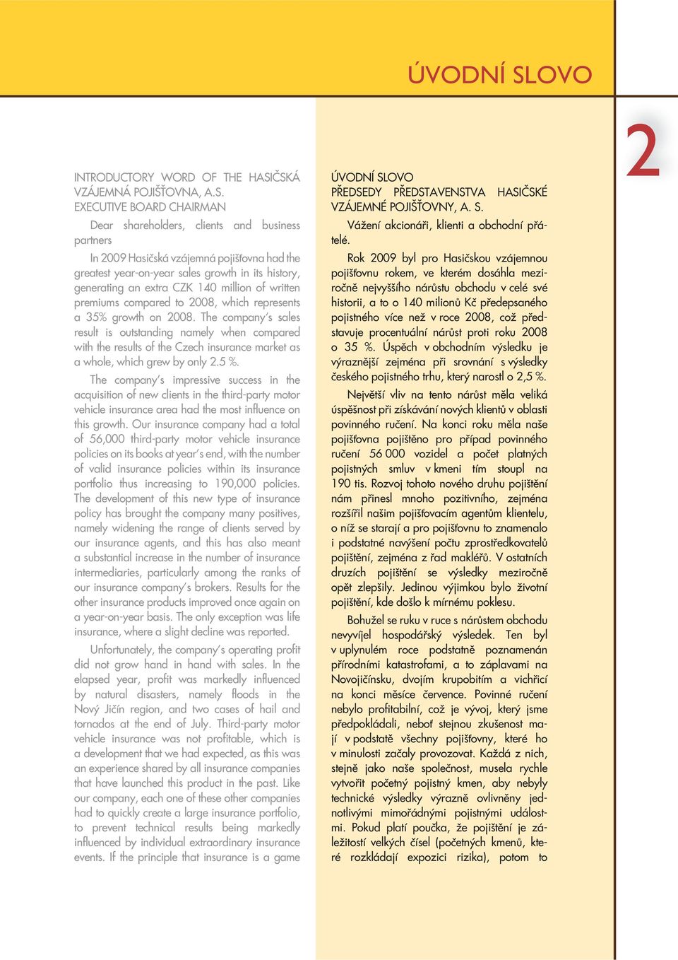 ČSKÁ VZÁJEMNÁ POJIŠŤOVNA, A.S. EXECUTIVE BOARD CHAIRMAN Dear shareholders, clients and business partners In 2009 Hasičská vzájemná pojišťovna had the greatest year-on-year sales growth in its