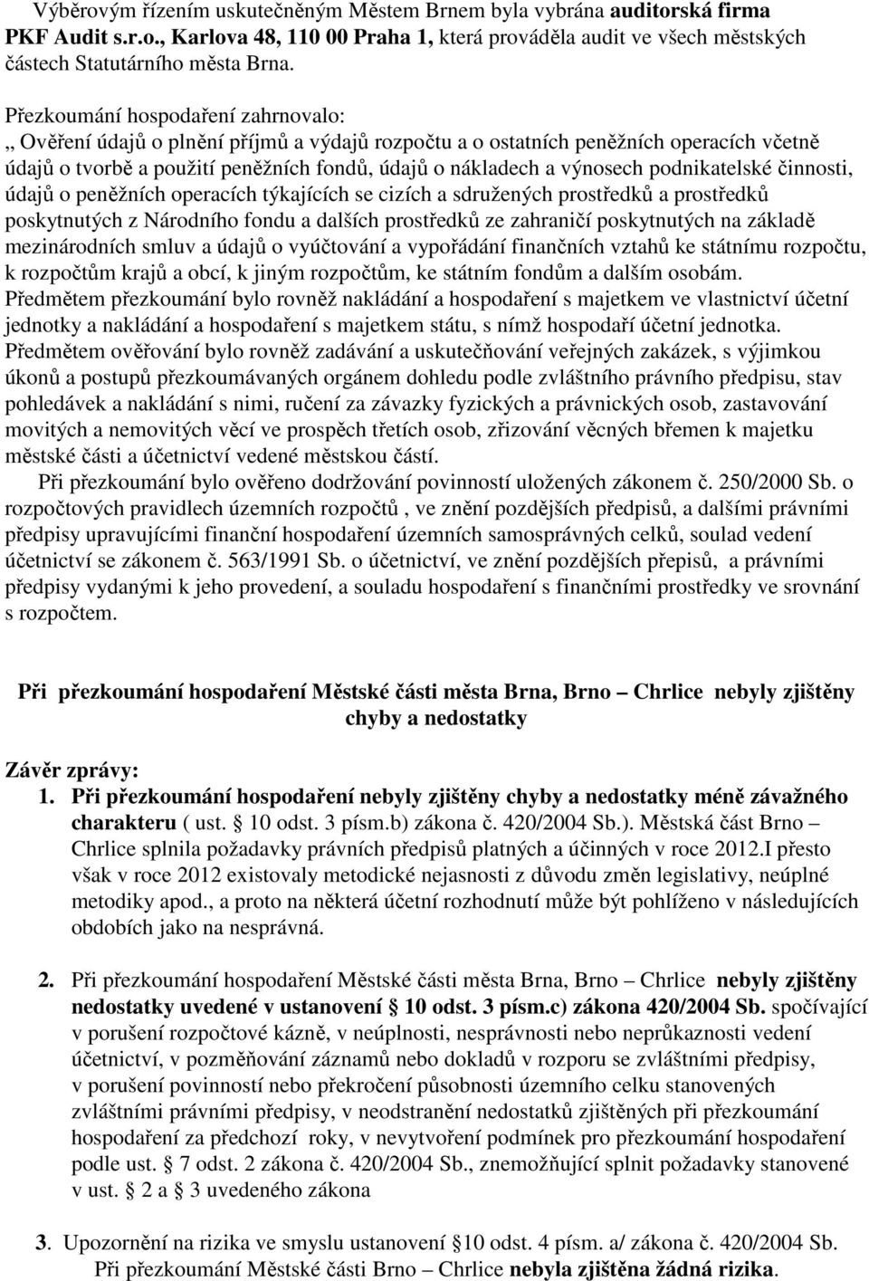 podnikatelské činnosti, údajů o peněžních operacích týkajících se cizích a sdružených prostředků a prostředků poskytnutých z Národního fondu a dalších prostředků ze zahraničí poskytnutých na základě