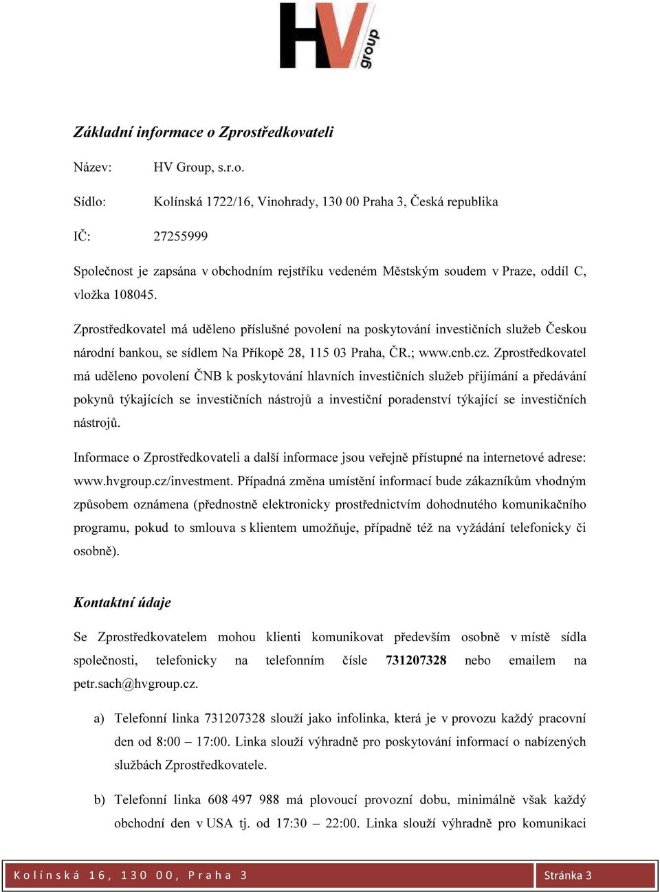 Zprostředkovatel má uděleno povolení ČNB k poskytování hlavních investičních služeb přijímání a předávání pokynů týkajících se investičních nástrojů a investiční poradenství týkající se investičních