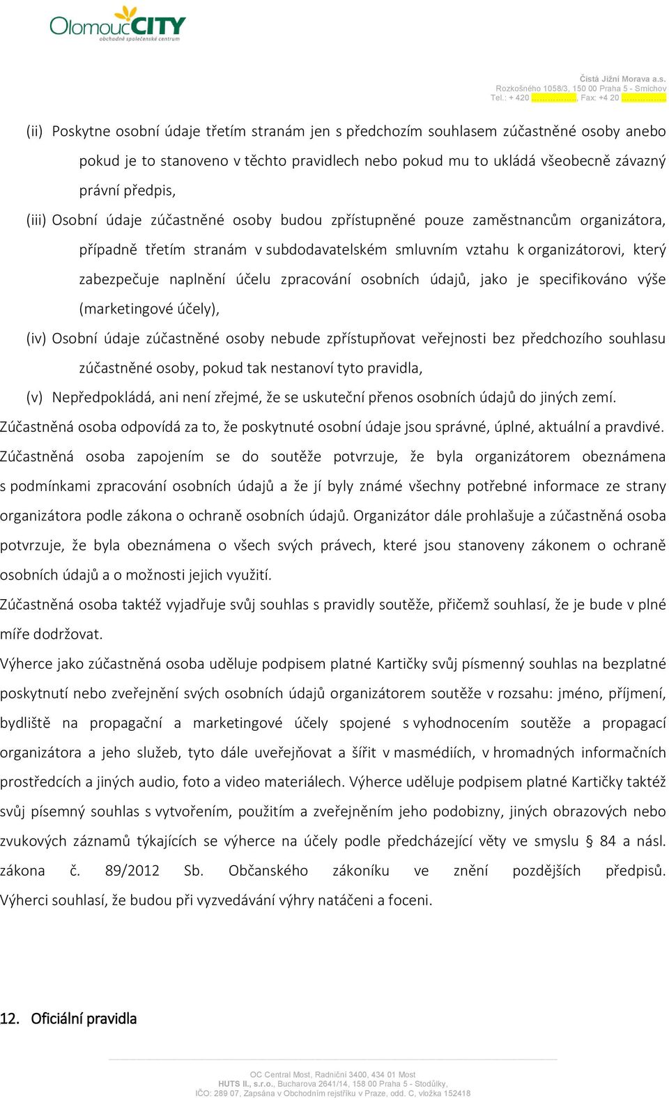 zpracování osobních údajů, jako je specifikováno výše (marketingové účely), (iv) Osobní údaje zúčastněné osoby nebude zpřístupňovat veřejnosti bez předchozího souhlasu zúčastněné osoby, pokud tak