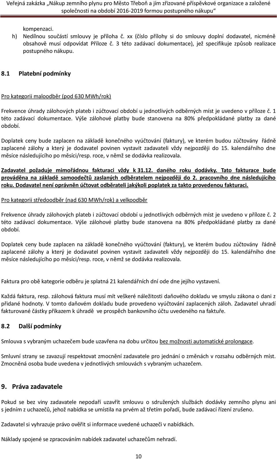 1 Platební podmínky Pro kategorii maloodběr (pod 630 MWh/rok) Frekvence úhrady zálohových plateb i zúčtovací období u jednotlivých odběrných míst je uvedeno v příloze č. 1 této zadávací dokumentace.