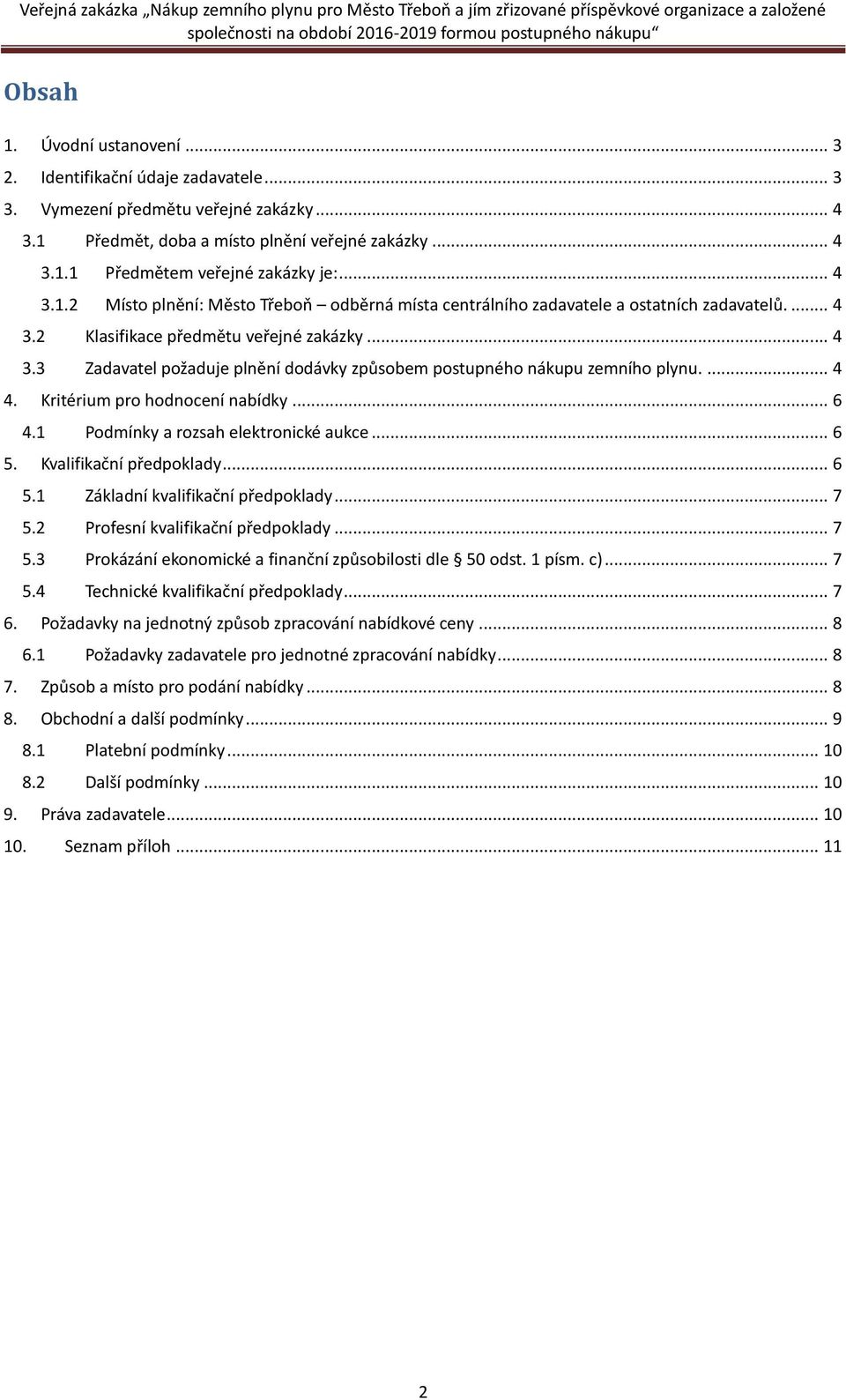 ... 4 4. Kritérium pro hodnocení nabídky... 6 4.1 Podmínky a rozsah elektronické aukce... 6 5. Kvalifikační předpoklady... 6 5.1 Základní kvalifikační předpoklady... 7 5.