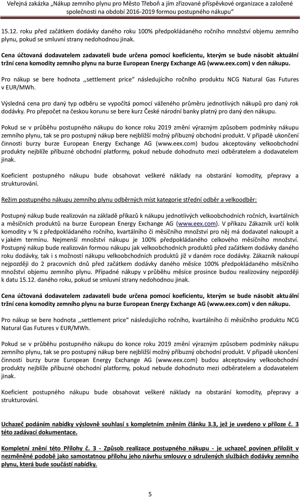 Pro nákup se bere hodnota,,settlement price následujícího ročního produktu NCG Natural Gas Futures v EUR/MWh.