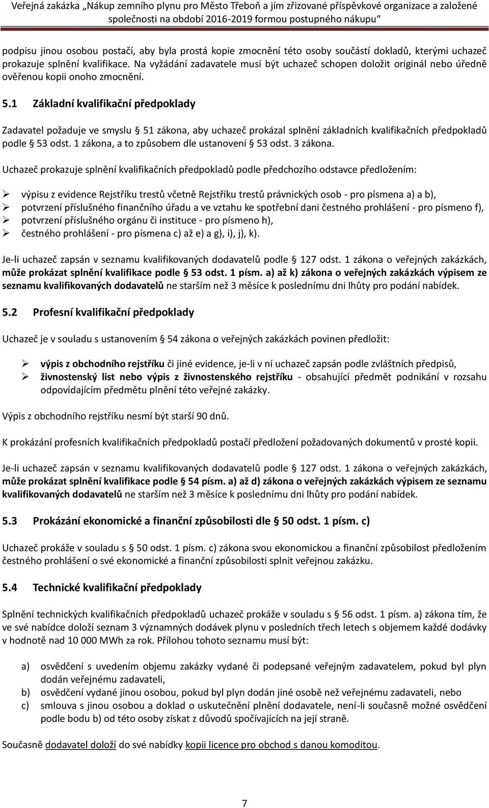 1 Základní kvalifikační předpoklady Zadavatel požaduje ve smyslu 51 zákona, aby uchazeč prokázal splnění základních kvalifikačních předpokladů podle 53 odst.