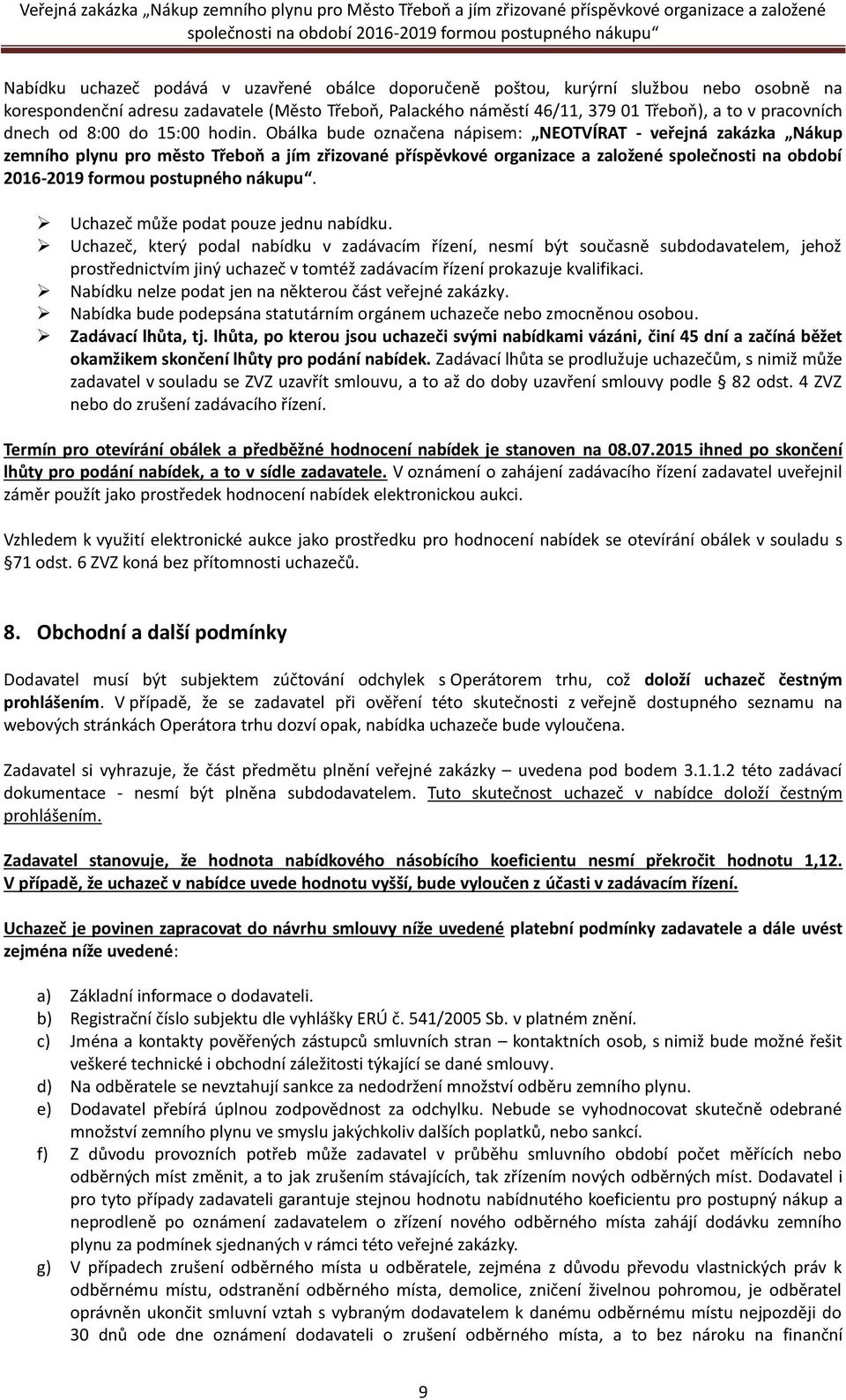 Obálka bude označena nápisem: NEOTVÍRAT - veřejná zakázka Nákup zemního plynu pro město Třeboň a jím zřizované příspěvkové organizace a založené společnosti na období 2016-2019 formou postupného