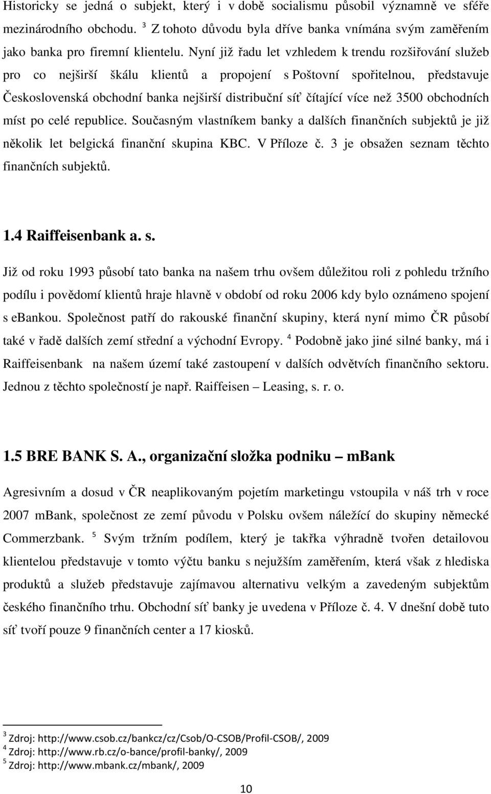 více než 3500 obchodních míst po celé republice. Současným vlastníkem banky a dalších finančních subjektů je již několik let belgická finanční skupina KBC. V Příloze č.