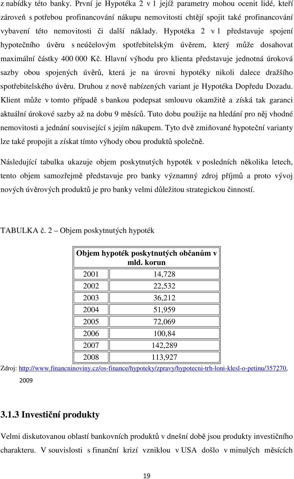 Hypotéka 2 v 1 představuje spojení hypotečního úvěru s neúčelovým spotřebitelským úvěrem, který může dosahovat maximální částky 400 000 Kč.