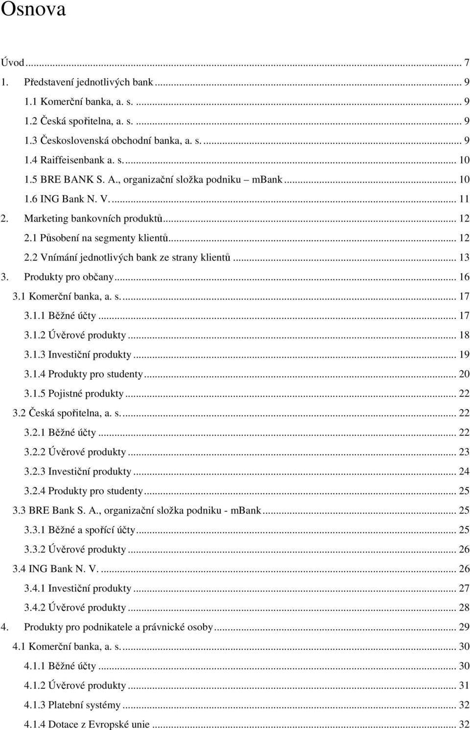 .. 13 3. Produkty pro občany... 16 3.1 Komerční banka, a. s.... 17 3.1.1 Běžné účty... 17 3.1.2 Úvěrové produkty... 18 3.1.3 Investiční produkty... 19 3.1.4 Produkty pro studenty... 20 3.1.5 Pojistné produkty.