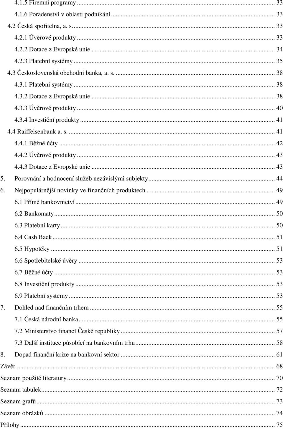 .. 42 4.4.2 Úvěrové produkty... 43 4.4.3 Dotace z Evropské unie... 43 5. Porovnání a hodnocení služeb nezávislými subjekty... 44 6. Nejpopulárnější novinky ve finančních produktech... 49 6.