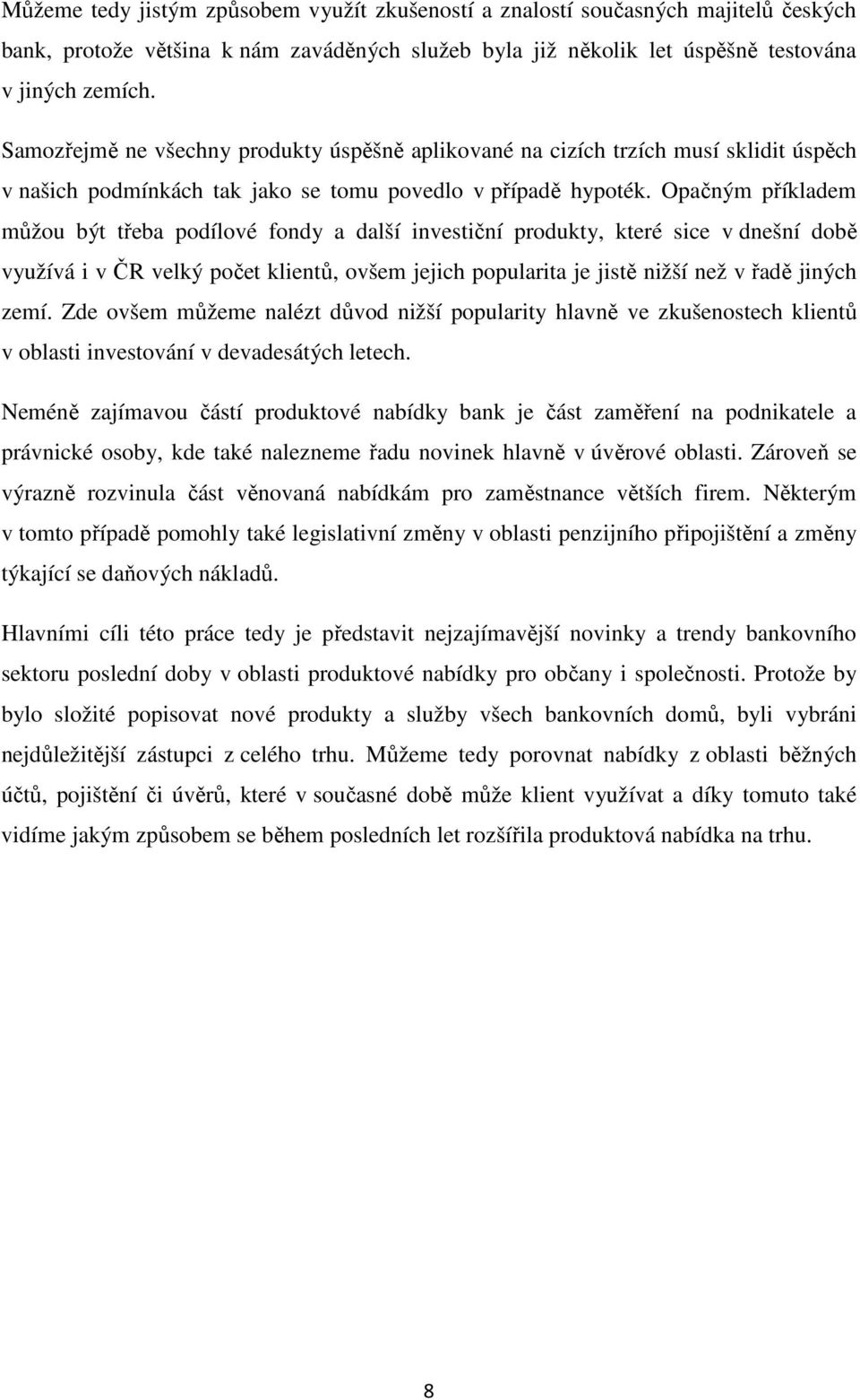 Opačným příkladem můžou být třeba podílové fondy a další investiční produkty, které sice v dnešní době využívá i v ČR velký počet klientů, ovšem jejich popularita je jistě nižší než v řadě jiných