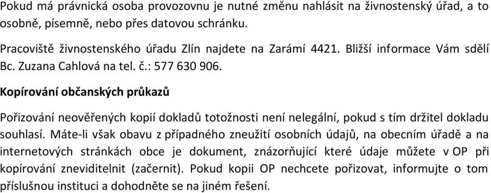 Kopírování občanských průkazů Pořizování neověřených kopií dokladů totožnosti není nelegální, pokud s tím držitel dokladu souhlasí.