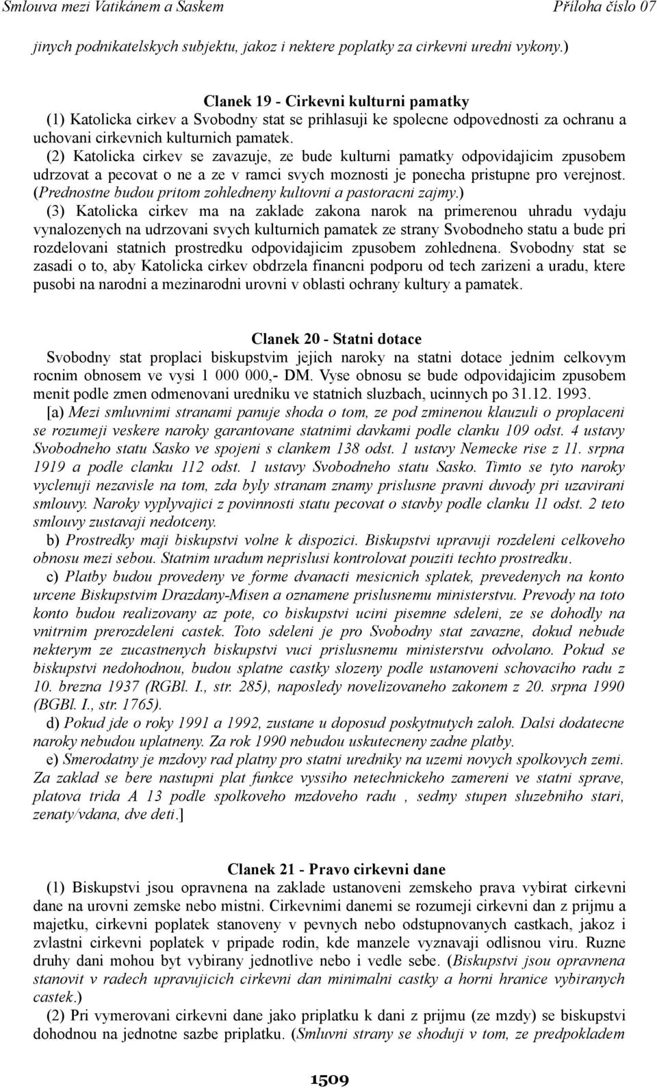 (2) Katolicka cirkev se zavazuje, ze bude kulturni pamatky odpovidajicim zpusobem udrzovat a pecovat o ne a ze v ramci svych moznosti je ponecha pristupne pro verejnost.