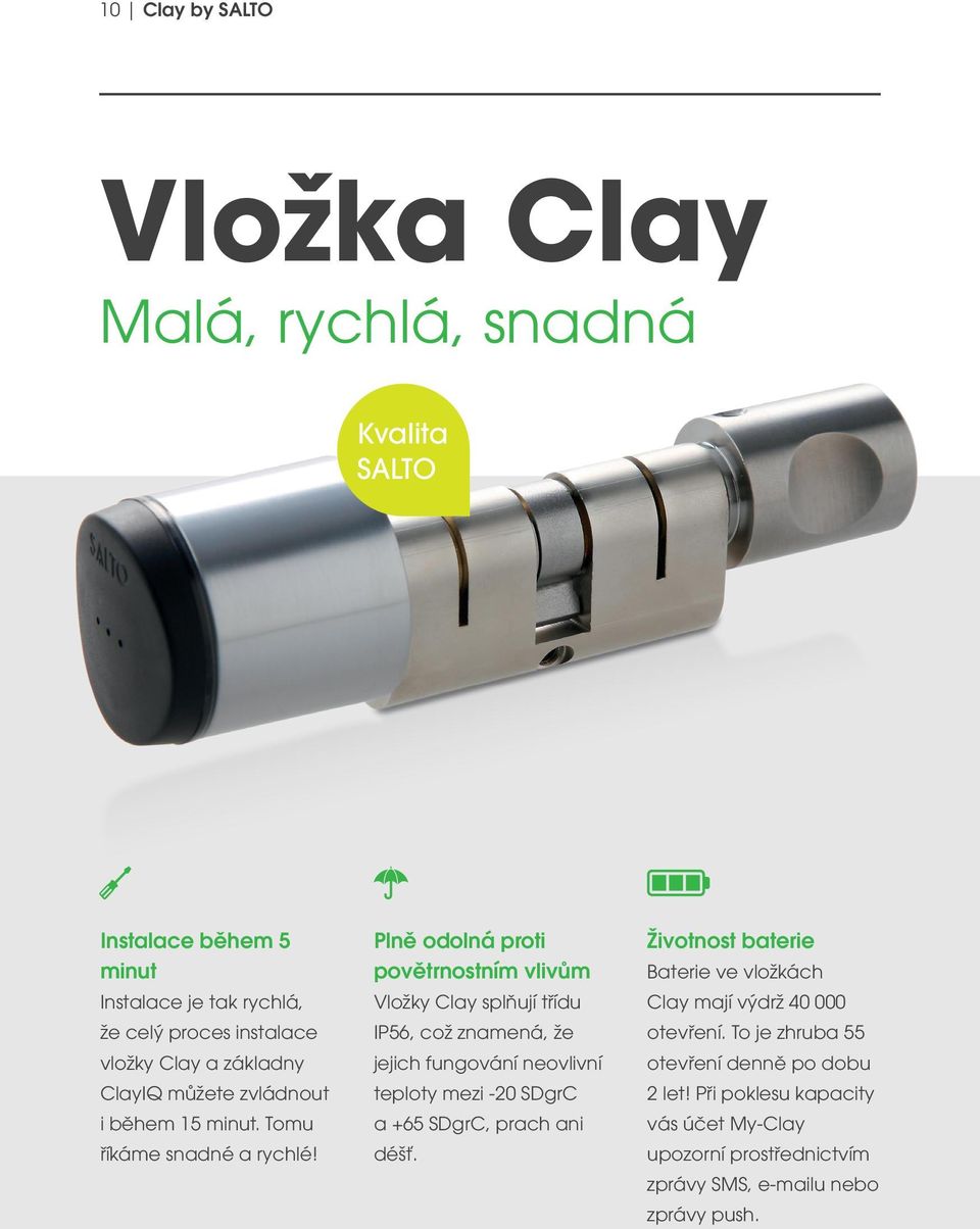 Plně odolná proti povětrnostním vlivům Vložky Clay splňují třídu IP56, což znamená, že jejich fungování neovlivní teploty mezi -20 SDgrC a +65 SDgrC,