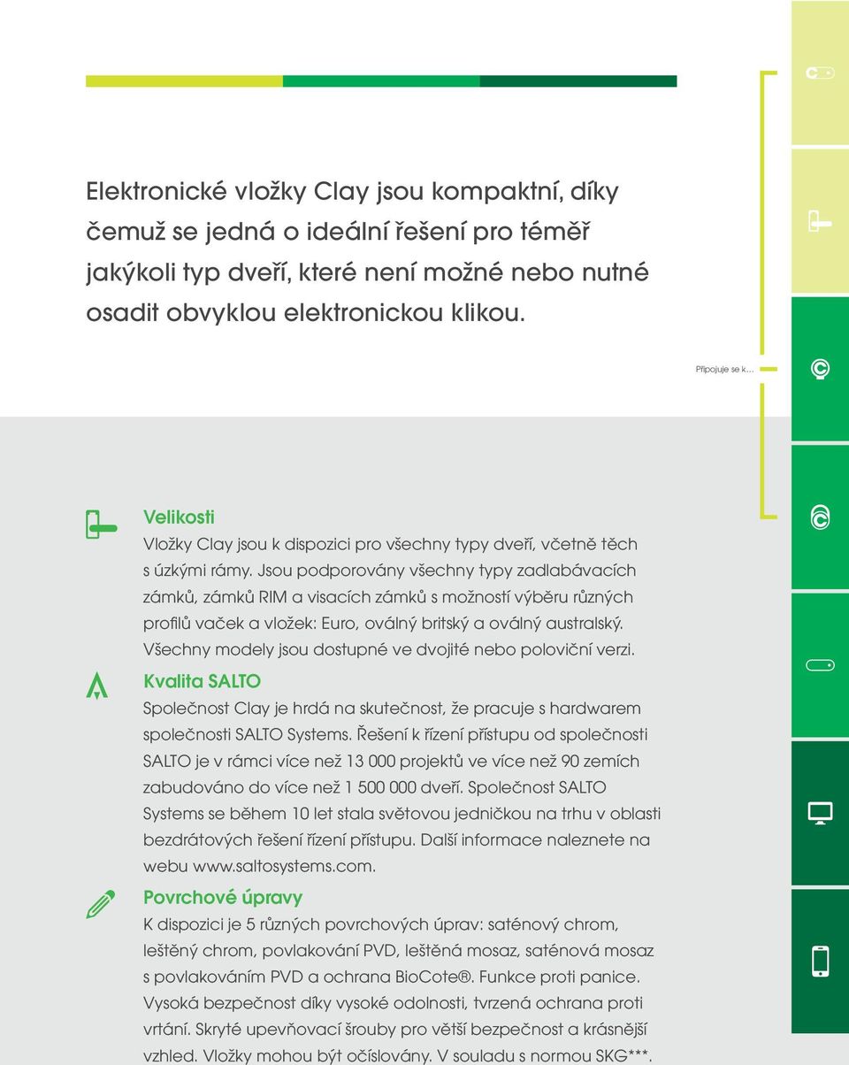 Jsou podporovány všechny typy zadlabávacích zámků, zámků RIM a visacích zámků s možností výběru různých profilů vaček a vložek: Euro, oválný britský a oválný australský.