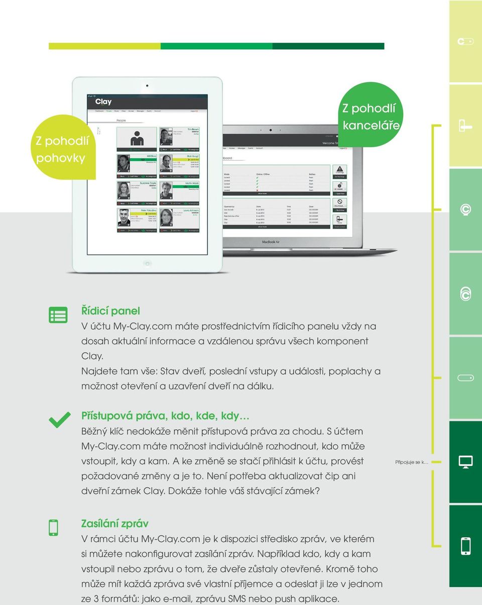 S účtem My-Clay.com máte možnost individuálně rozhodnout, kdo může vstoupit, kdy a kam. A ke změně se stačí přihlásit k účtu, provést požadované změny a je to.