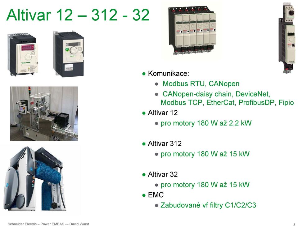 až 2,2 kw Altivar 312 pro motory 180 W až 15 kw Altivar 32 pro motory 180 W až