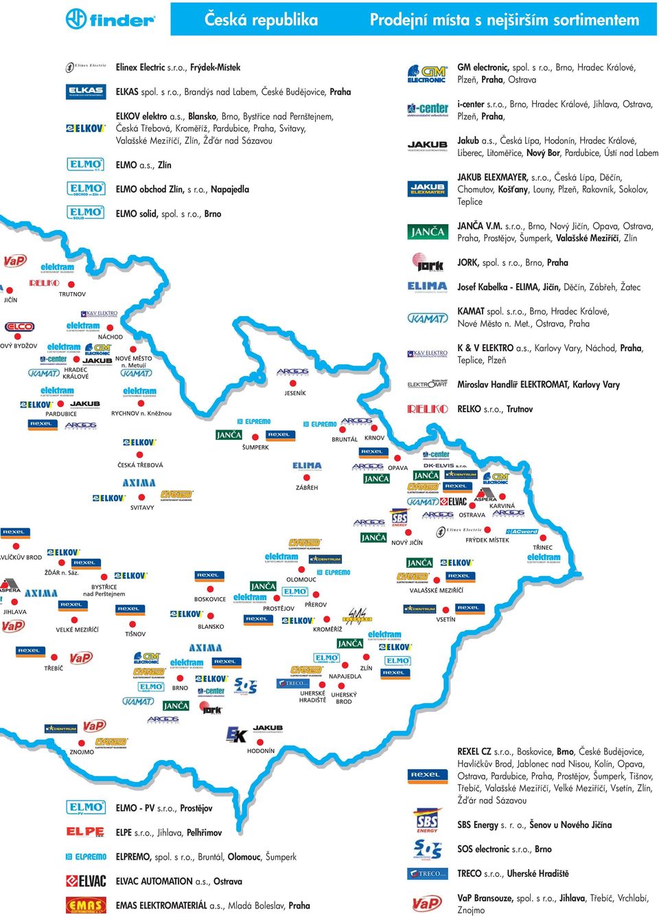 s., Česká Lípa, Hodonín, Hradec Králové, Liberec, Litom ice, Nový Bor, Pardubice, Ústí nad Labem JAKUB ELEXMAYER, s.r.o., Česká Lípa, D čín, Chomutov, Koš any, Louny, Plze, Rakovník, Sokolov, Teplice JANČA V.