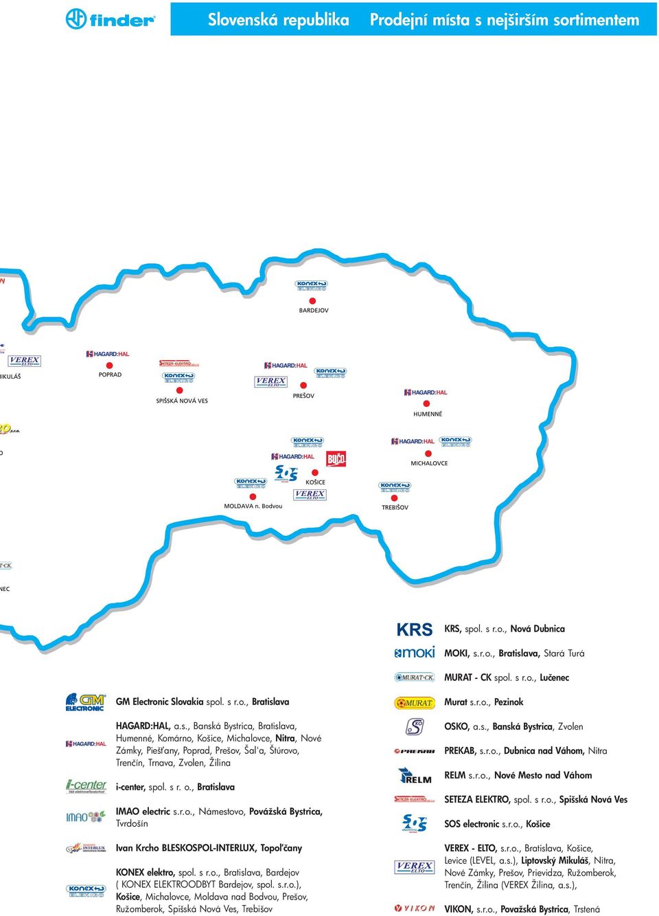 , Bratislava IMAO electric s.r.o., Námestovo, Povážská Bystrica, Tvrdošín Ivan Krcho BLESKOSPOL-INTERLUX, Topo čany KONEX elektro, spol. s r.o., Bratislava, Bardejov ( KONEX ELEKTROODBYT Bardejov, spol.