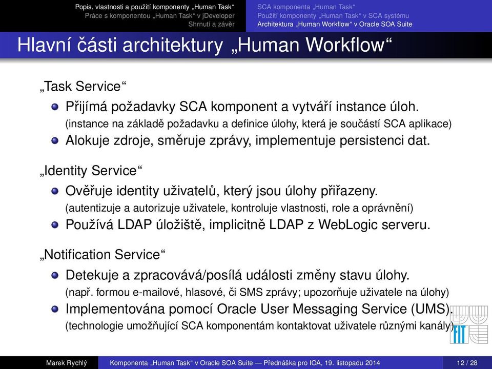 Identity Service Ověřuje identity uživatelů, který jsou úlohy přiřazeny.