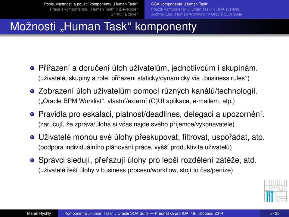 ( Oracle BPM Worklist, vlastní/externí (G)UI aplikace, e-mailem, atp.) Pravidla pro eskalaci, platnost/deadlines, delegaci a upozornění.