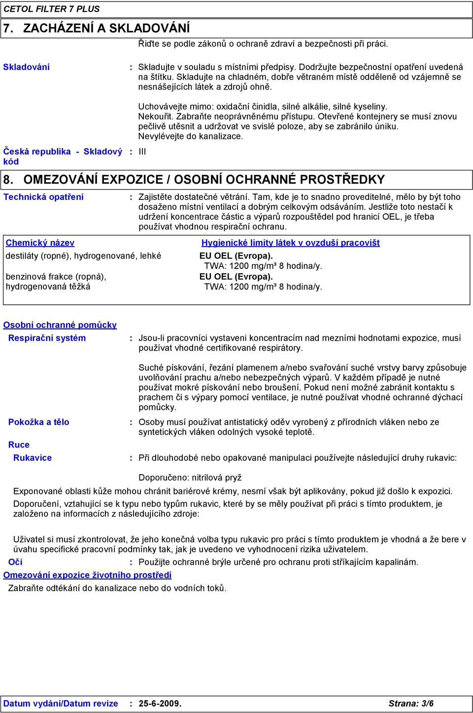 Česká republika - Skladový kód Technická opatření Uchovávejte mimo oxidační činidla, silné alkálie, silné kyseliny. Nekouřit. Zabraňte neoprávněnému přístupu.