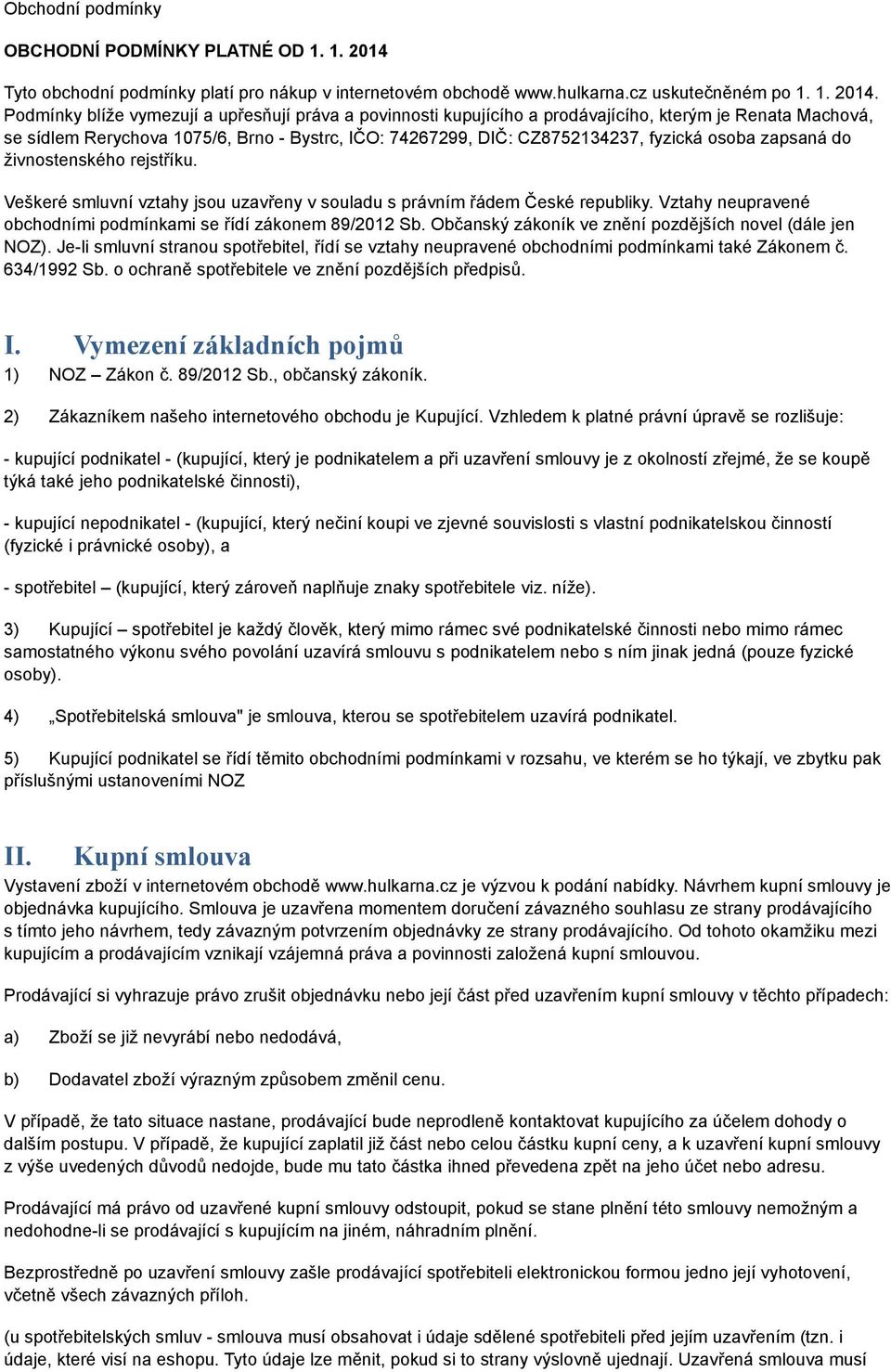 Podmínky blíže vymezují a upřesňují práva a povinnosti kupujícího a prodávajícího, kterým je Renata Machová, se sídlem Rerychova 1075/6, Brno - Bystrc, IČO: 74267299, DIČ: CZ8752134237, fyzická osoba