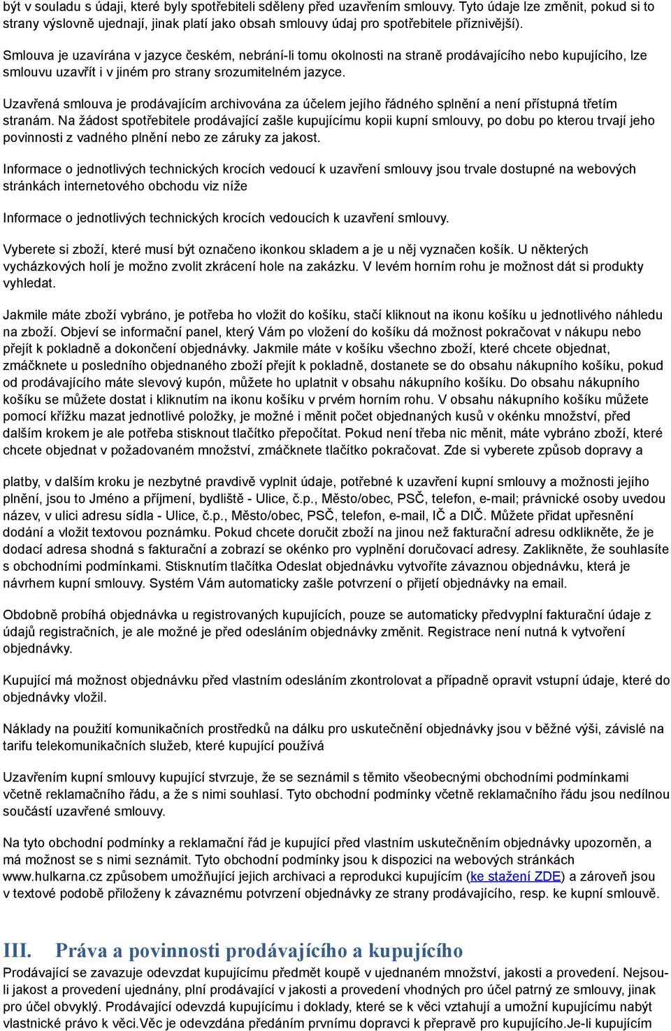 Smlouva je uzavírána v jazyce českém, nebrání-li tomu okolnosti na straně prodávajícího nebo kupujícího, lze smlouvu uzavřít i v jiném pro strany srozumitelném jazyce.