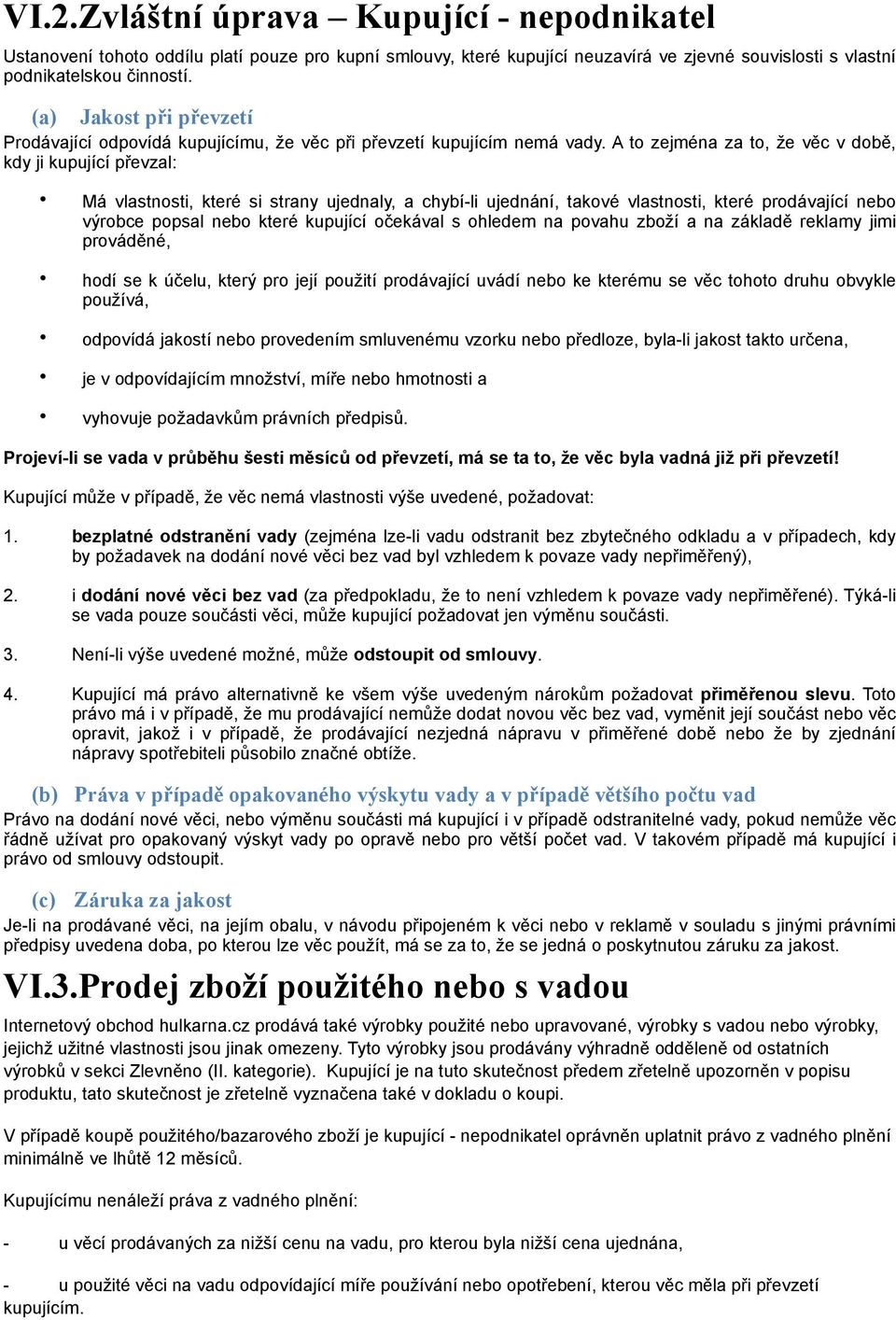 A to zejména za to, že věc v době, kdy ji kupující převzal: Má vlastnosti, které si strany ujednaly, a chybí-li ujednání, takové vlastnosti, které prodávající nebo výrobce popsal nebo které kupující